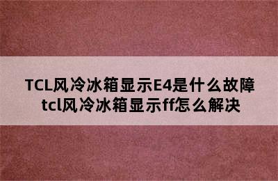 TCL风冷冰箱显示E4是什么故障 tcl风冷冰箱显示ff怎么解决